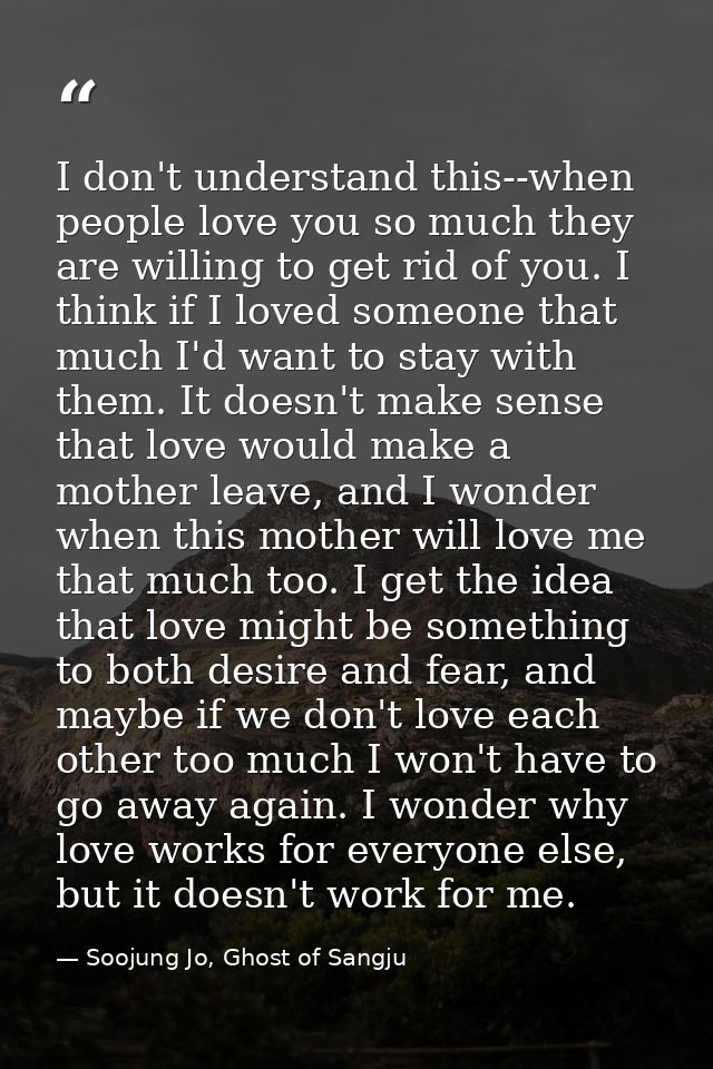 I don't understand this--when people love you so much they are willing to get rid of you. I think if I loved someone tha — Soojung Jo, Ghost of Sangju