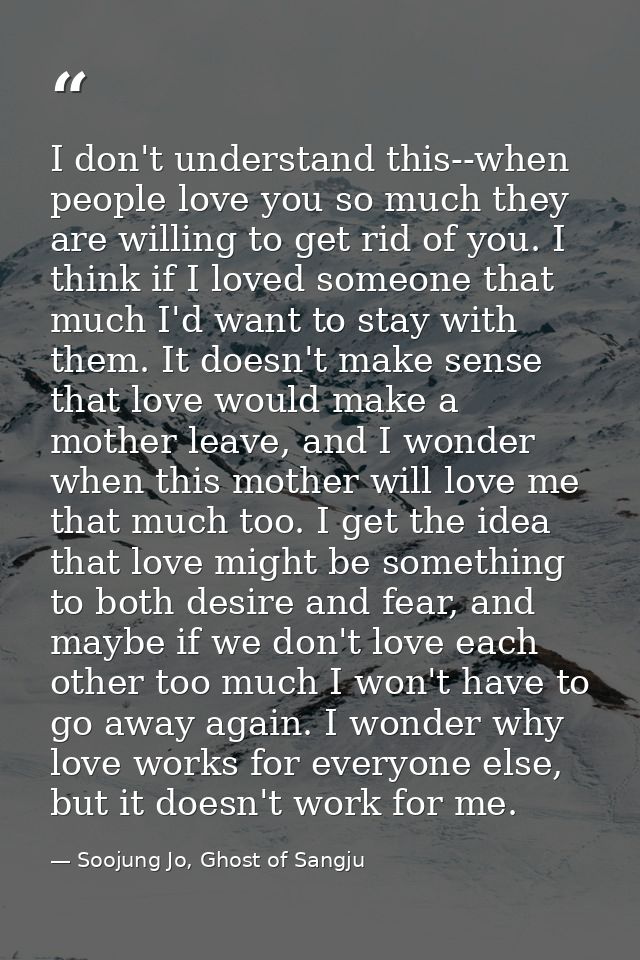 I don't understand this--when people love you so much they are willing to get rid of you. I think if I loved someone tha — Soojung Jo, Ghost of Sangju