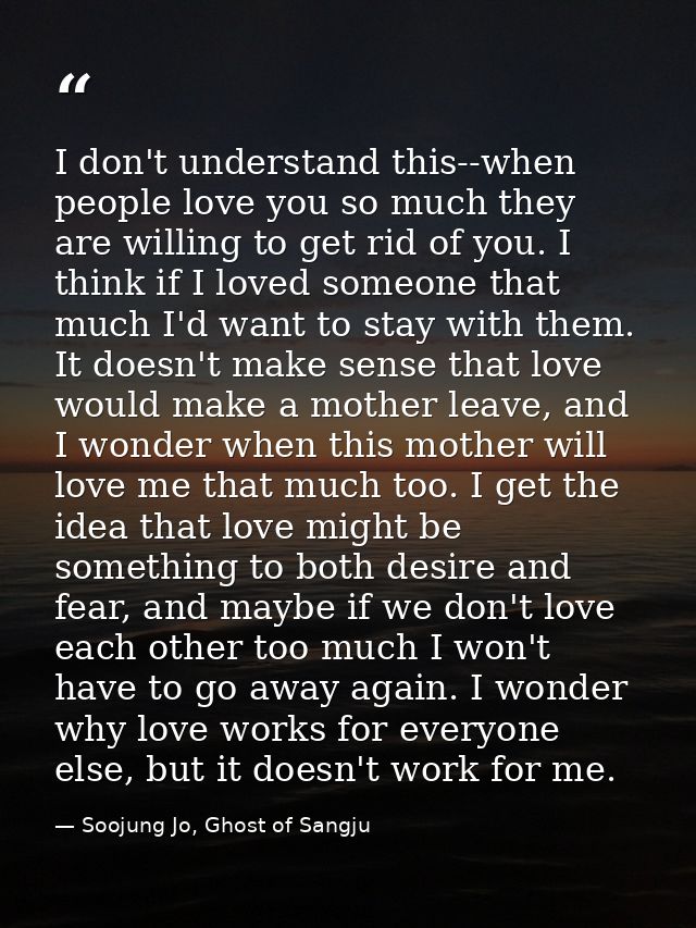 I don't understand this--when people love you so much they are willing to get rid of you. I think if I loved someone tha — Soojung Jo, Ghost of Sangju