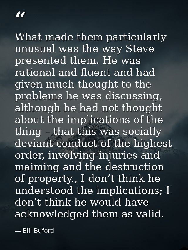 What made them particularly unusual was the way Steve presented them. He was rational and fluent and had given much thou — Bill Buford