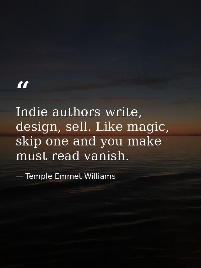 Indie authors write, design, sell. Like magic, skip one and you make must read vanish. — Temple Emmet Williams