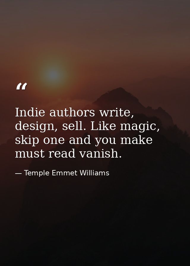 Indie authors write, design, sell. Like magic, skip one and you make must read vanish. — Temple Emmet Williams