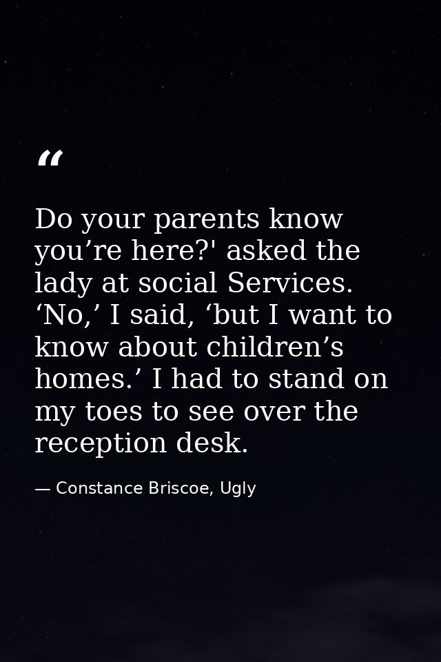 Do your parents know you’re here?' asked the lady at social Services. ‘No,’ I said, ‘but I want to know about children’s — Constance Briscoe, Ugly