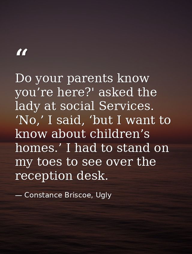 Do your parents know you’re here?' asked the lady at social Services. ‘No,’ I said, ‘but I want to know about children’s — Constance Briscoe, Ugly