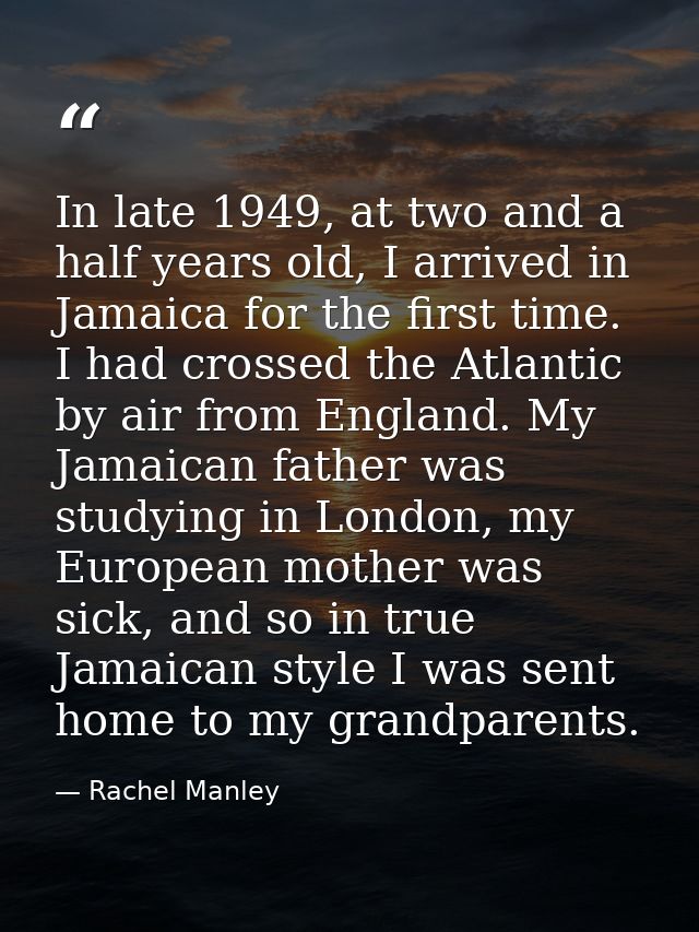 In late 1949, at two and a half years old, I arrived in Jamaica for the first time. I had crossed the Atlantic by air fr — Rachel Manley