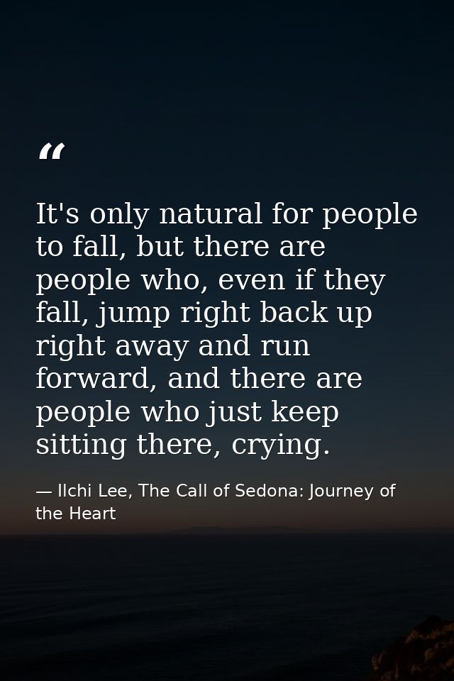 It's only natural for people to fall, but there are people who, even if they fall, jump right back up right away and run — Ilchi Lee, The Call of Sedona: Journey of the Heart