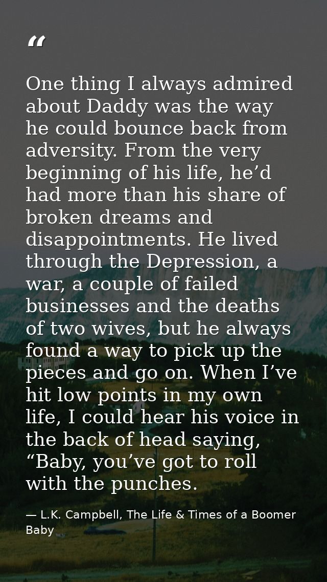 One thing I always admired about Daddy was the way he could bounce back from adversity. From the very beginning of his l — L.K. Campbell, The Life & Times of a Boomer Baby