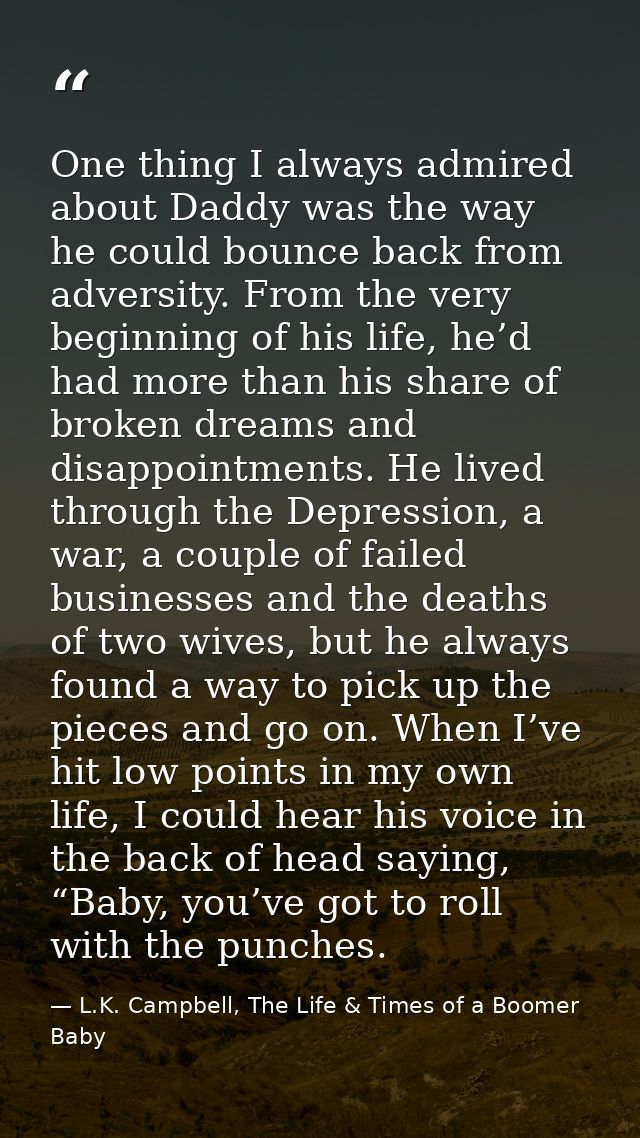 One thing I always admired about Daddy was the way he could bounce back from adversity. From the very beginning of his l — L.K. Campbell, The Life & Times of a Boomer Baby