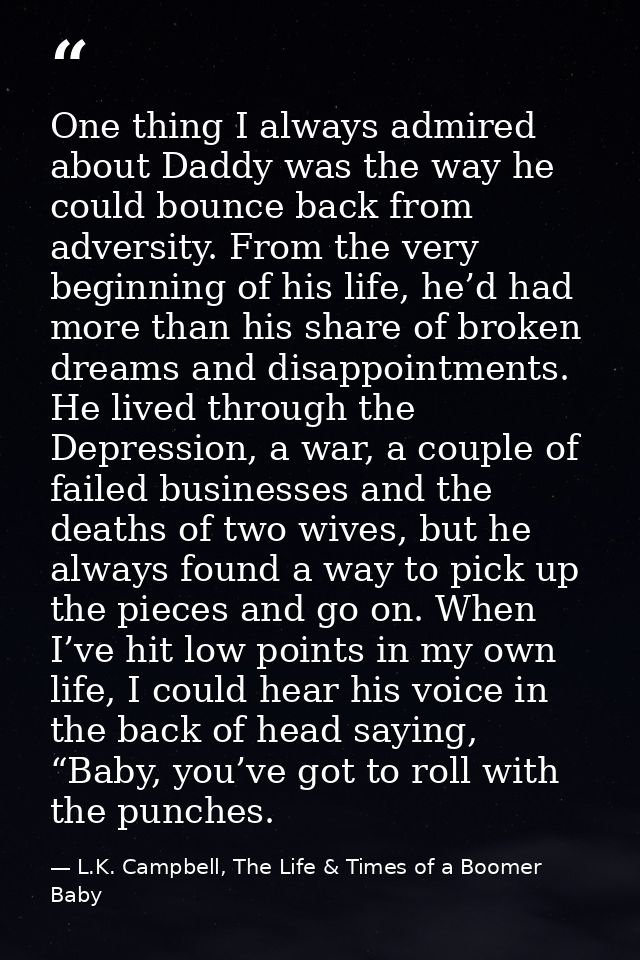 One thing I always admired about Daddy was the way he could bounce back from adversity. From the very beginning of his l — L.K. Campbell, The Life & Times of a Boomer Baby
