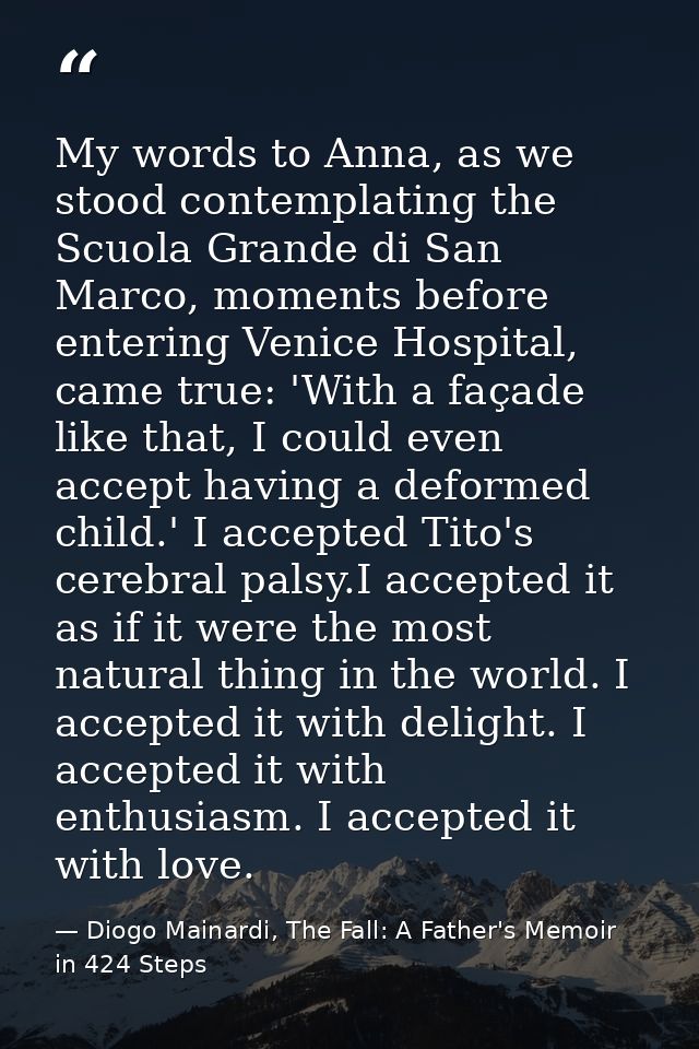 My words to Anna, as we stood contemplating the Scuola Grande di San Marco, moments before entering Venice Hospital, cam — Diogo Mainardi, The Fall: A Father's Memoir in 424 Steps