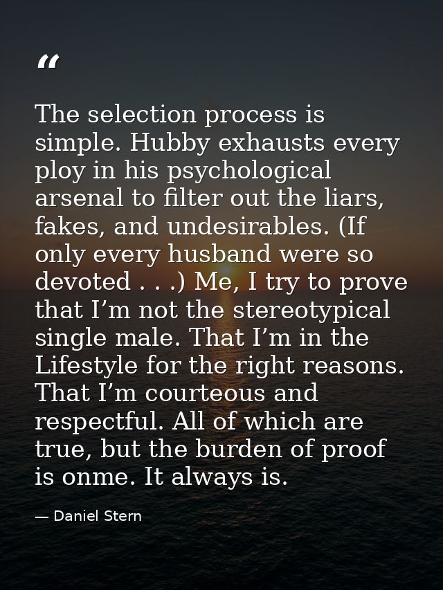 The selection process is simple. Hubby exhausts every ploy in his psychological arsenal to filter out the liars, fakes,  — Daniel Stern