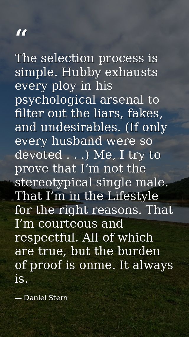 The selection process is simple. Hubby exhausts every ploy in his psychological arsenal to filter out the liars, fakes,  — Daniel Stern