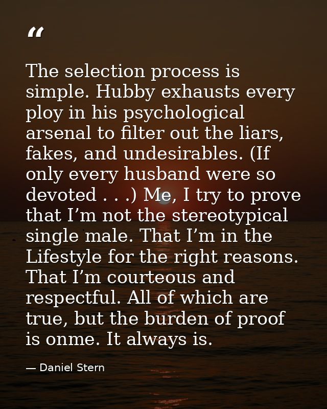 The selection process is simple. Hubby exhausts every ploy in his psychological arsenal to filter out the liars, fakes,  — Daniel Stern