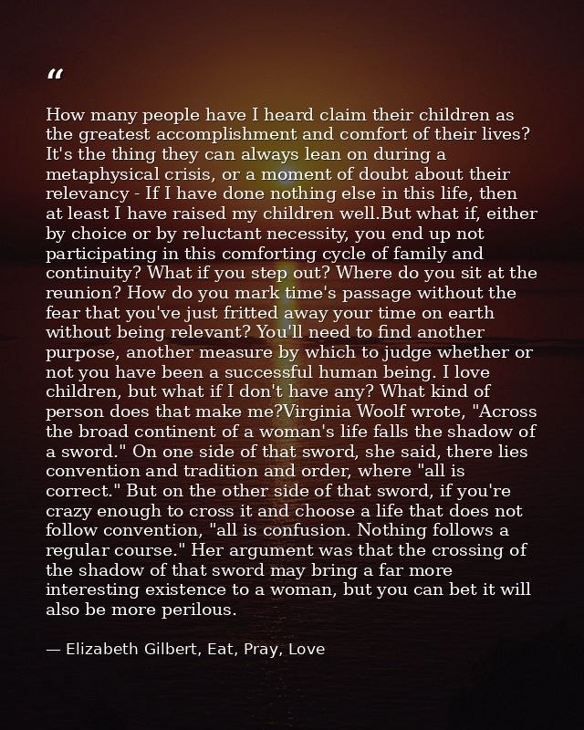 How many people have I heard claim their children as the greatest accomplishment and comfort of their lives? It's the th — Elizabeth Gilbert, Eat, Pray, Love