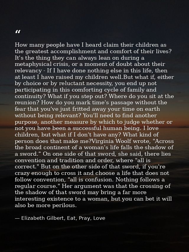 How many people have I heard claim their children as the greatest accomplishment and comfort of their lives? It's the th — Elizabeth Gilbert, Eat, Pray, Love
