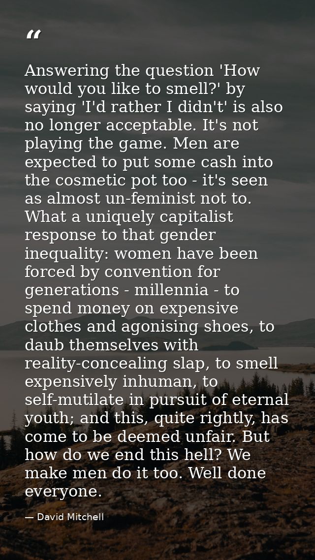Answering the question 'How would you like to smell?' by saying 'I'd rather I didn't' is also no longer acceptable. It's — David Mitchell