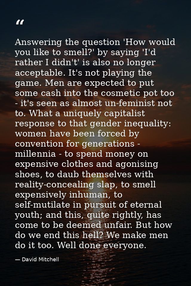 Answering the question 'How would you like to smell?' by saying 'I'd rather I didn't' is also no longer acceptable. It's — David Mitchell