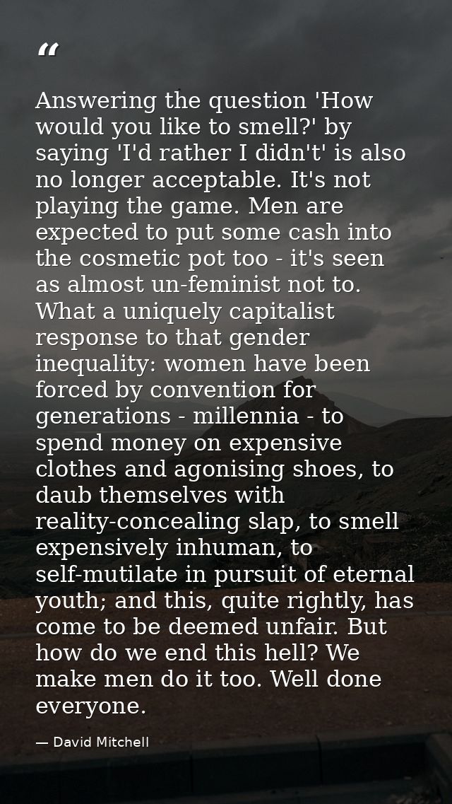 Answering the question 'How would you like to smell?' by saying 'I'd rather I didn't' is also no longer acceptable. It's — David Mitchell