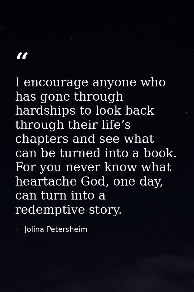 I encourage anyone who has gone through hardships to look back through their life’s chapters and see what can be turned  — Jolina Petersheim