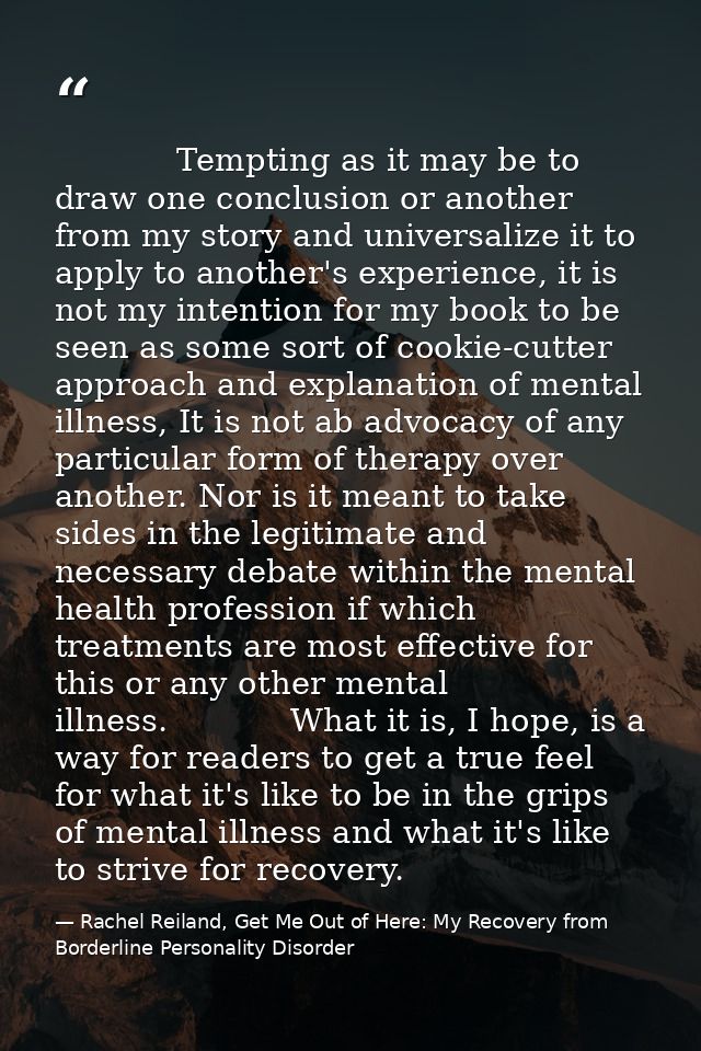             Tempting as it may be to draw one conclusion or another from my story and universalize it to apply to anothe — Rachel Reiland, Get Me Out of Here: My Recovery from Borderline Personality Disorder