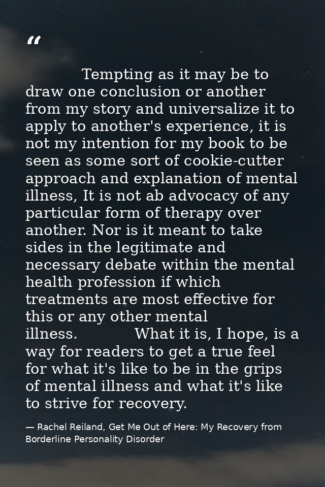             Tempting as it may be to draw one conclusion or another from my story and universalize it to apply to anothe — Rachel Reiland, Get Me Out of Here: My Recovery from Borderline Personality Disorder