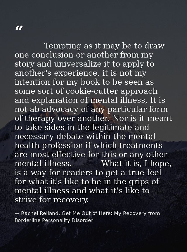             Tempting as it may be to draw one conclusion or another from my story and universalize it to apply to anothe — Rachel Reiland, Get Me Out of Here: My Recovery from Borderline Personality Disorder