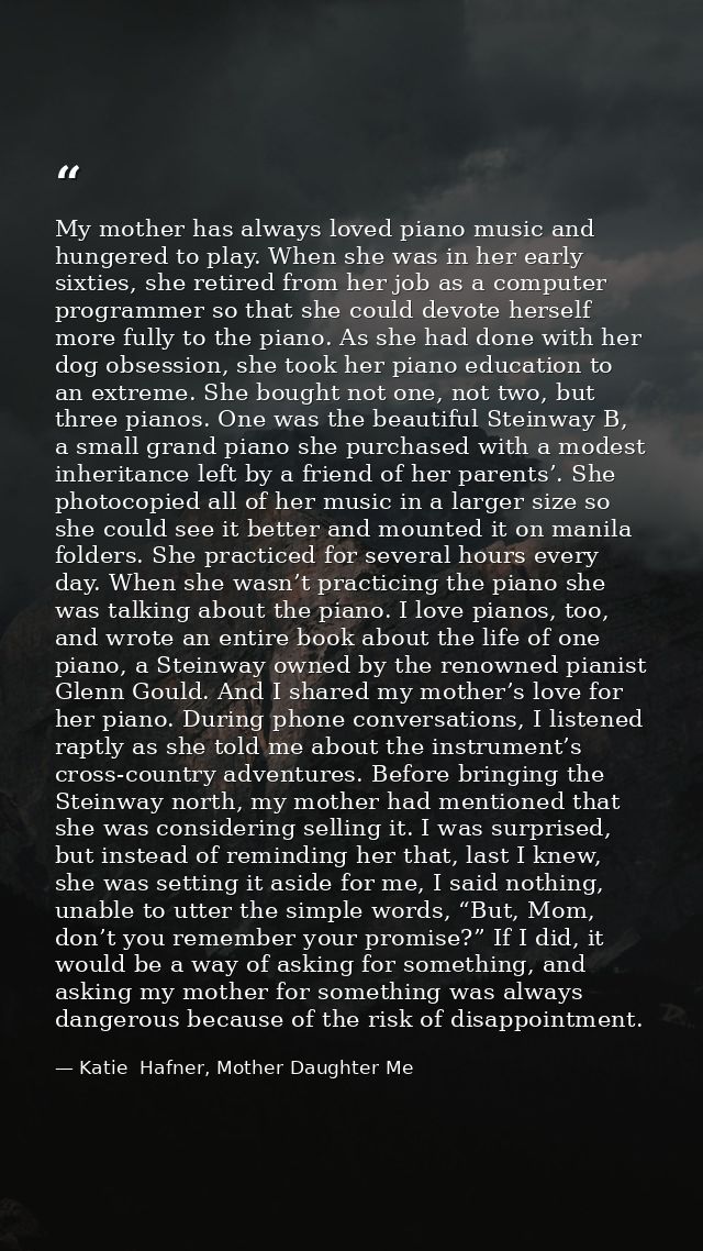 My mother has always loved piano music and hungered to play. When she was in her early sixties, she retired from her job — Katie  Hafner, Mother Daughter Me