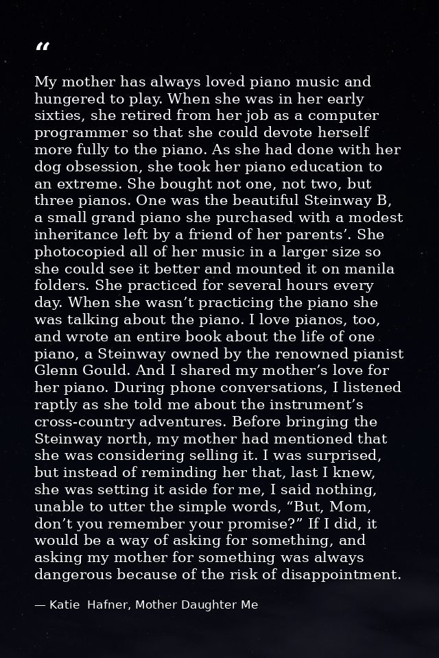 My mother has always loved piano music and hungered to play. When she was in her early sixties, she retired from her job — Katie  Hafner, Mother Daughter Me