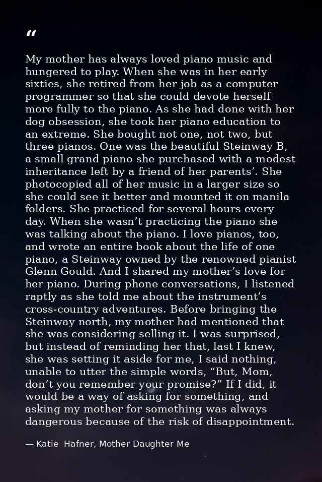 My mother has always loved piano music and hungered to play. When she was in her early sixties, she retired from her job — Katie  Hafner, Mother Daughter Me
