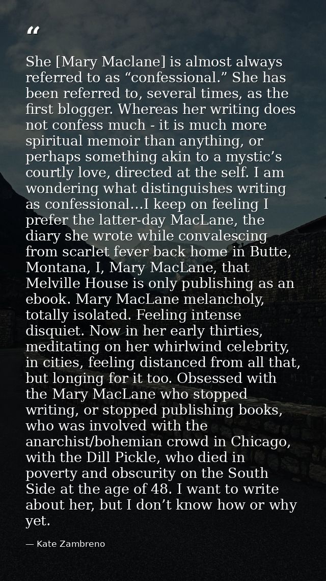 She [Mary Maclane] is almost always referred to as “confessional.” She has been referred to, several times, as the first — Kate Zambreno