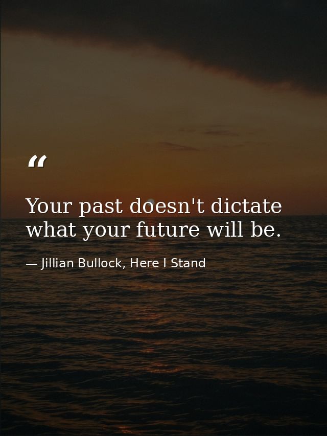 Your past doesn't dictate what your future will be. — Jillian Bullock, Here I Stand