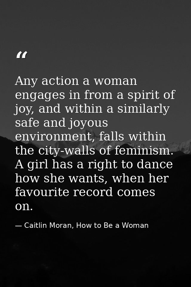 Any action a woman engages in from a spirit of joy, and within a similarly safe and joyous environment, falls within the — Caitlin Moran, How to Be a Woman
