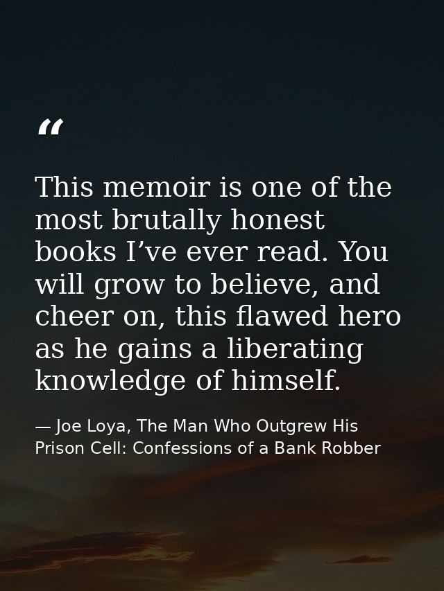 This memoir is one of the most brutally honest books I’ve ever read. You will grow to believe, and cheer on, this flawed — Joe Loya, The Man Who Outgrew His Prison Cell: Confessions of a Bank Robber