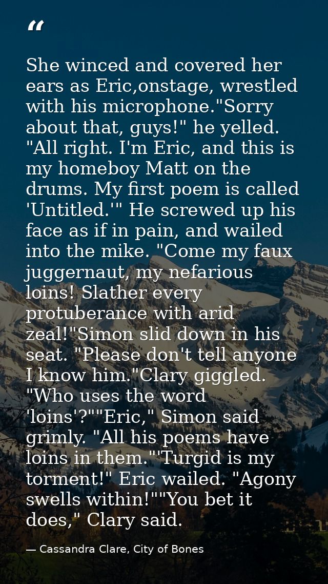 She winced and covered her ears as Eric,onstage, wrestled with his microphone."Sorry about that, guys!" he yelled. "All  — Cassandra Clare, City of Bones