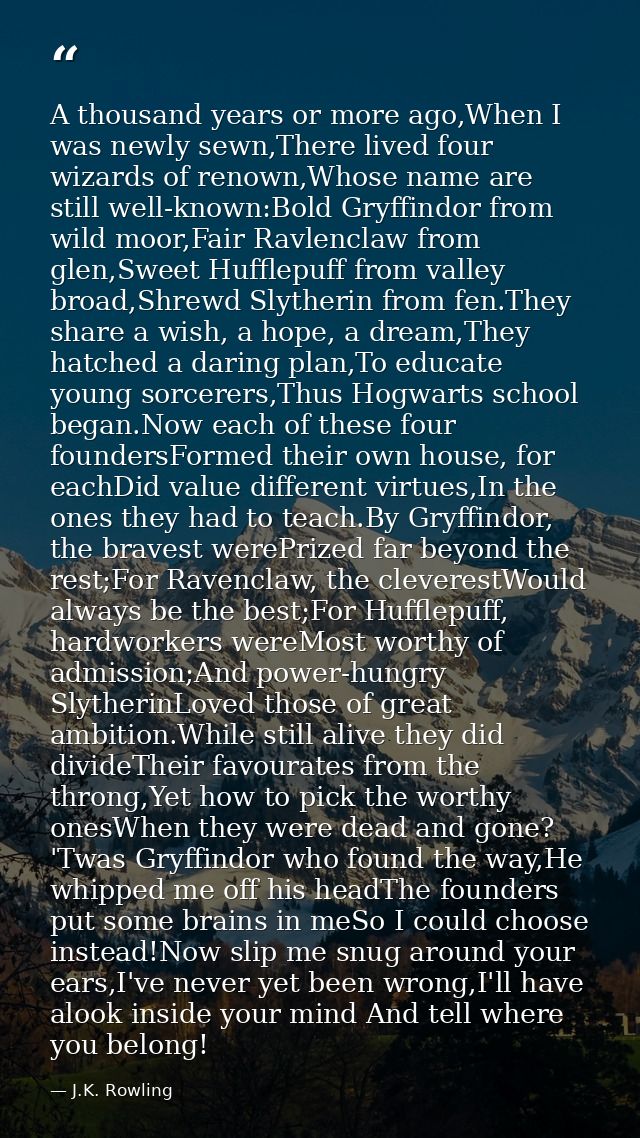A thousand years or more ago,When I was newly sewn,There lived four wizards of renown,Whose name are still well-known:Bo — J.K. Rowling