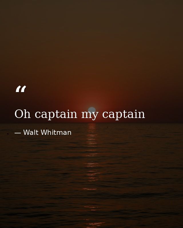 Oh captain my captain — Walt Whitman