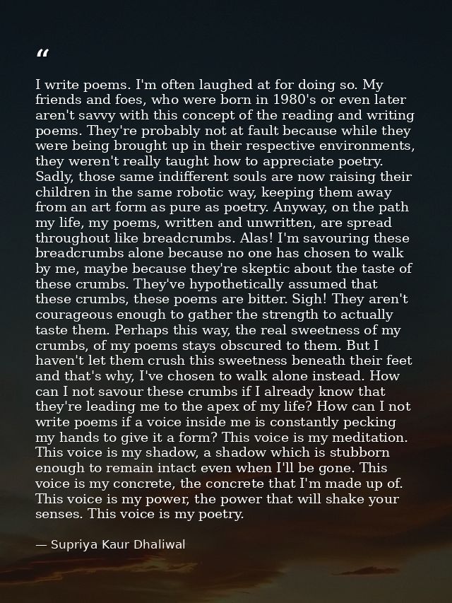 I write poems. I'm often laughed at for doing so. My friends and foes, who were born in 1980's or even later aren't savv — Supriya Kaur Dhaliwal
