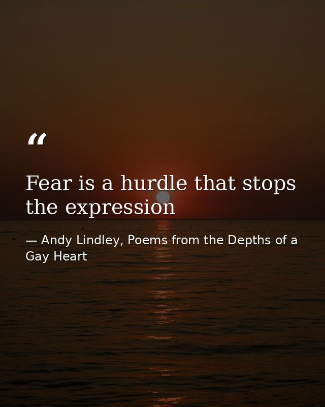 Fear is a hurdle that stops the expression — Andy Lindley, Poems from the Depths of a Gay Heart