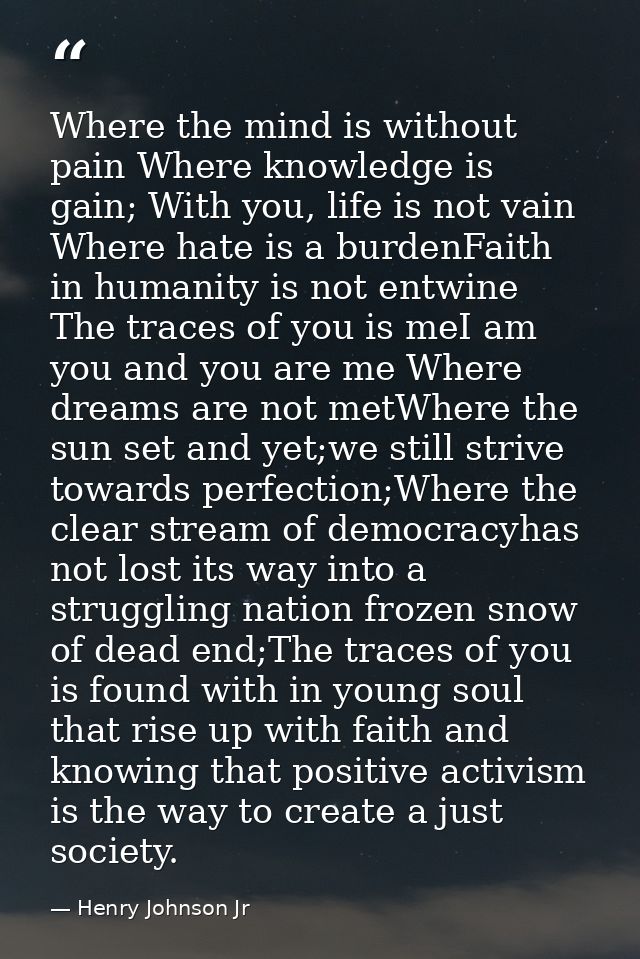 Where the mind is without pain Where knowledge is gain; With you, life is not vain Where hate is a burdenFaith in humani — Henry Johnson Jr