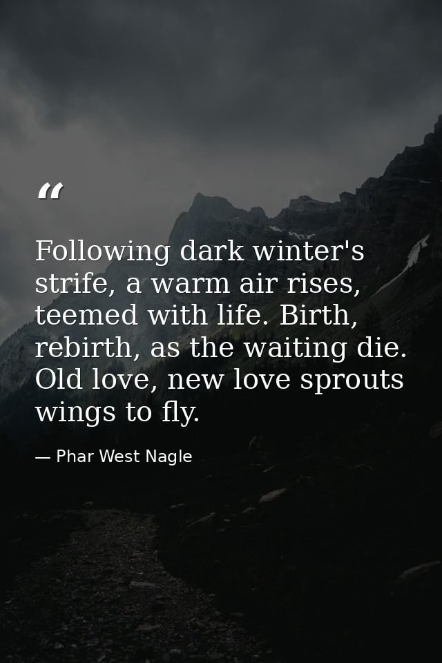Following dark winter's strife, a warm air rises, teemed with life. Birth, rebirth, as the waiting die. Old love, new lo — Phar West Nagle