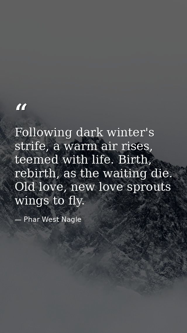 Following dark winter's strife, a warm air rises, teemed with life. Birth, rebirth, as the waiting die. Old love, new lo — Phar West Nagle