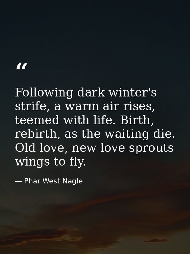 Following dark winter's strife, a warm air rises, teemed with life. Birth, rebirth, as the waiting die. Old love, new lo — Phar West Nagle