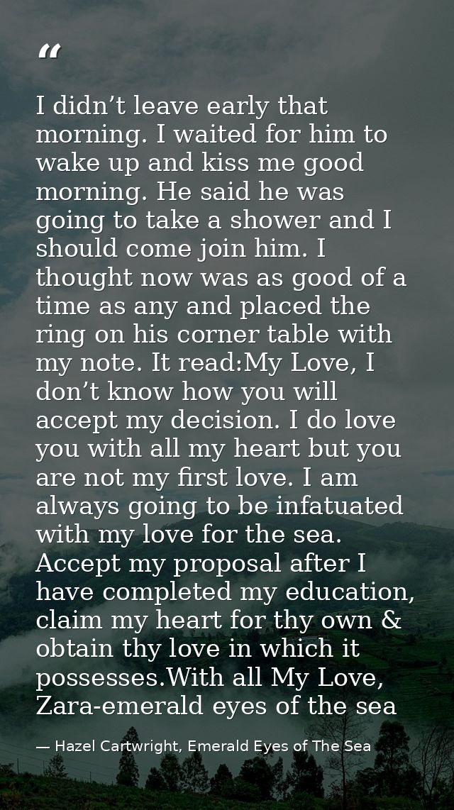 I didn’t leave early that morning. I waited for him to wake up and kiss me good morning. He said he was going to take a  — Hazel Cartwright, Emerald Eyes of The Sea