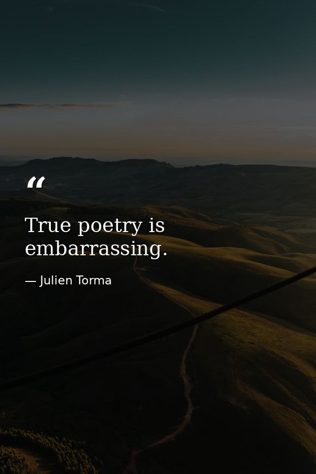 True poetry is embarrassing. — Julien Torma