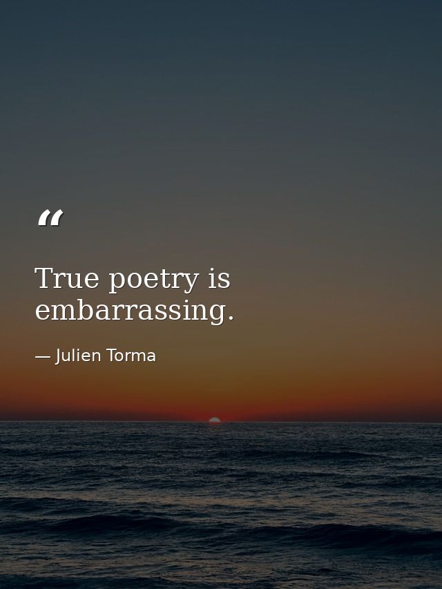 True poetry is embarrassing. — Julien Torma