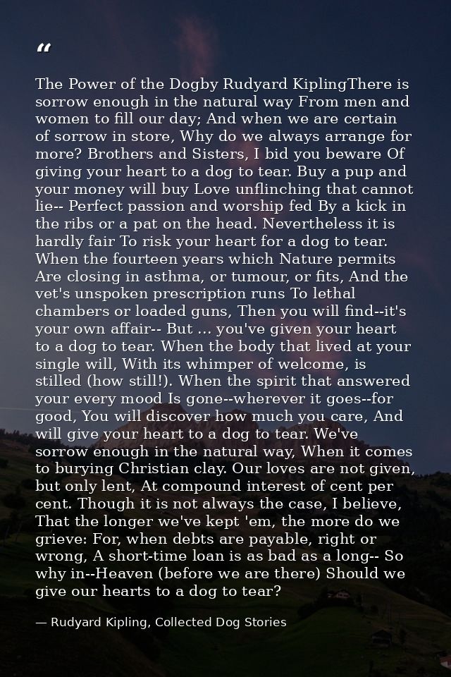 The Power of the Dogby Rudyard KiplingThere is sorrow enough in the natural way From men and women to fill our day; And  — Rudyard Kipling, Collected Dog Stories