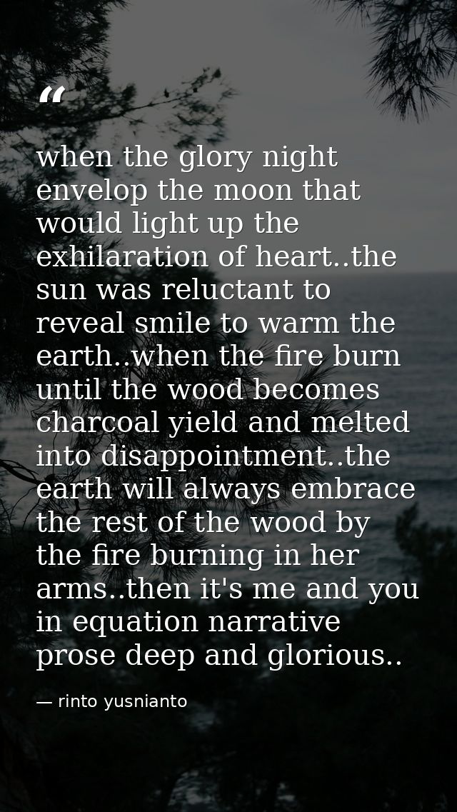 when the glory night envelop the moon that would light up the exhilaration of heart..the sun was reluctant to reveal smi — rinto yusnianto