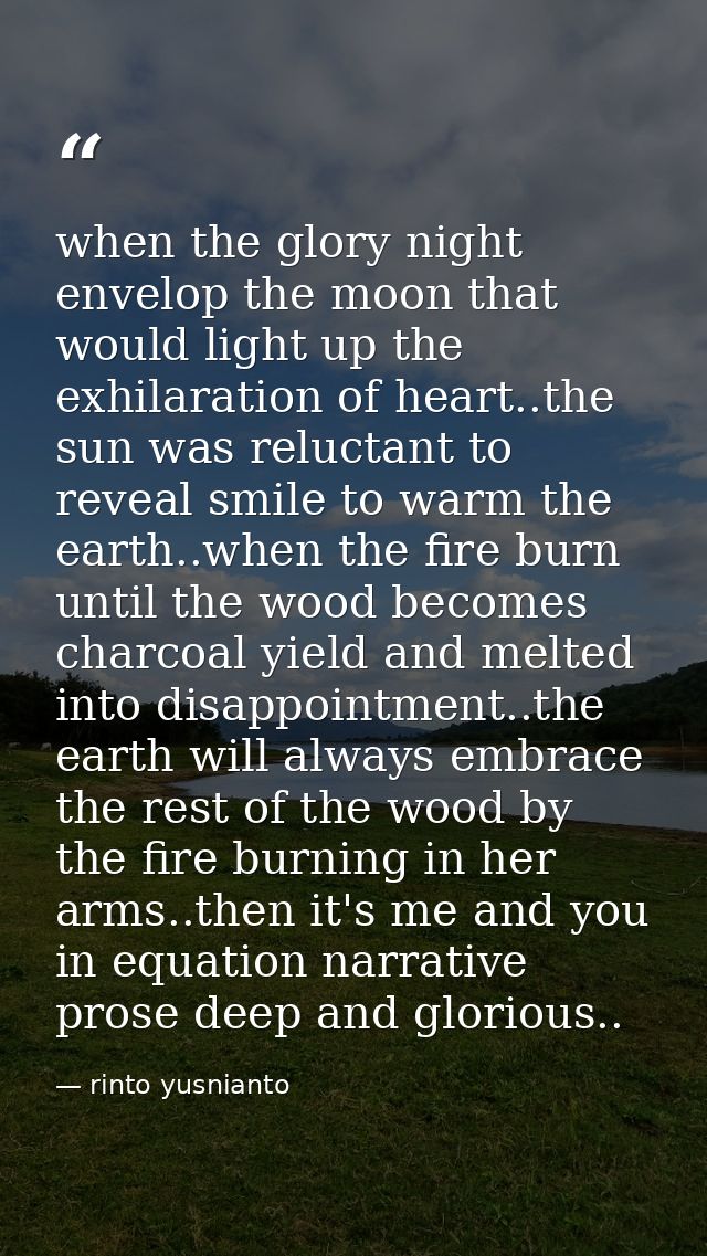 when the glory night envelop the moon that would light up the exhilaration of heart..the sun was reluctant to reveal smi — rinto yusnianto