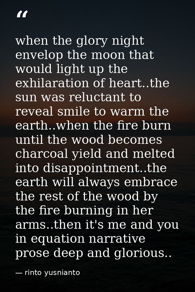 when the glory night envelop the moon that would light up the exhilaration of heart..the sun was reluctant to reveal smi — rinto yusnianto