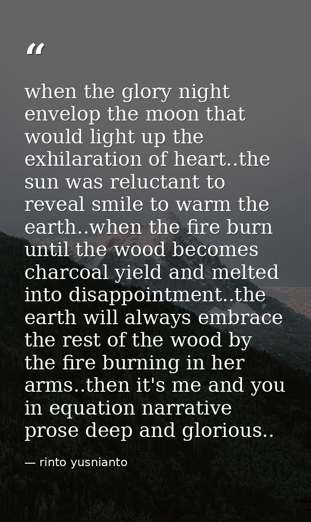 when the glory night envelop the moon that would light up the exhilaration of heart..the sun was reluctant to reveal smi — rinto yusnianto